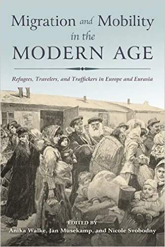 Migration and Mobility in the Modern Age: Refugees, Travelers, and Traffickers in Europe and Eurasia